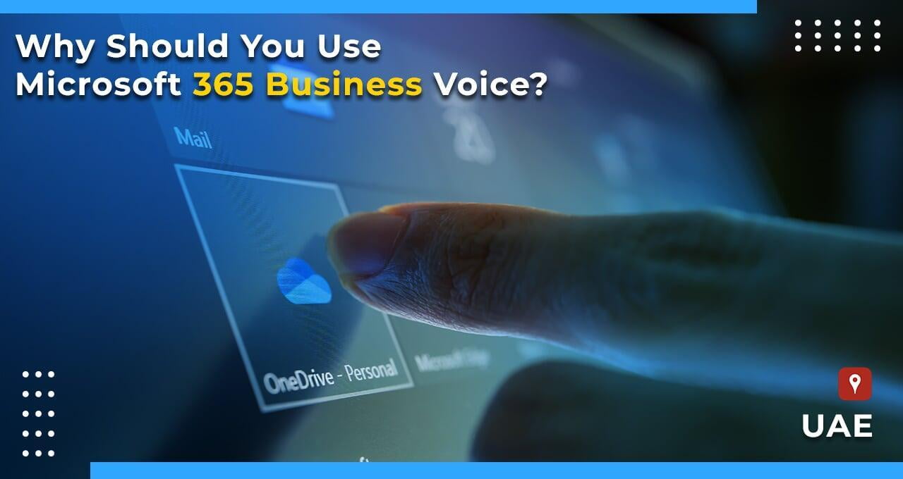 Why Should You Use Microsoft 365 Business Voice In The UAE?